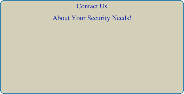 Contact Us 
About Your Security Needs!
